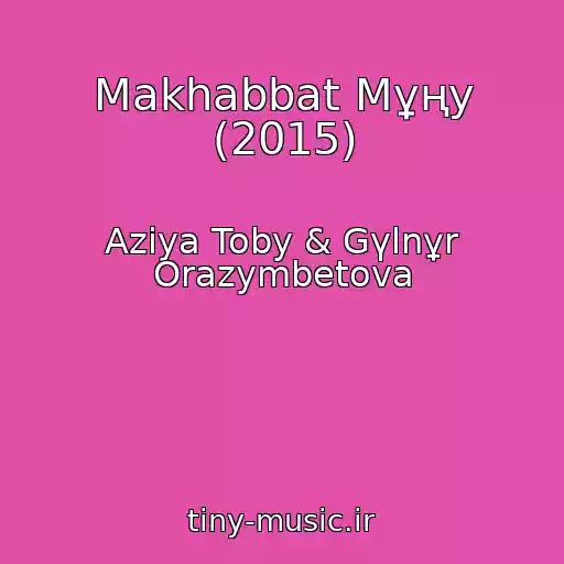 کاور آهنگ Makhabbat Mұңy (2015) از Aziya Toby & Gүlnұr Orazymbetova