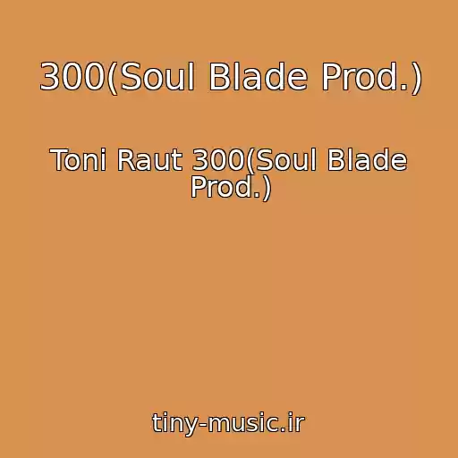 کاور آهنگ 300(Soul Blade Prod.) از Toni Raut 300(Soul Blade Prod.)