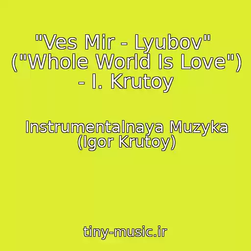 کاور آهنگ "Ves Mir - Lyubov"  ("Whole World Is Love") - I. Krutoy از Instrumentalnaya Muzyka (Igor Krutoy)