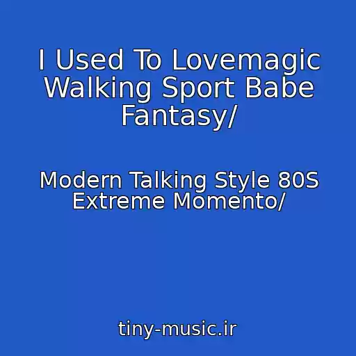 کاور آهنگ I Used To Lovemagic Walking Sport Babe Fantasy/ از Modern Talking Style 80S Extreme Momento/
