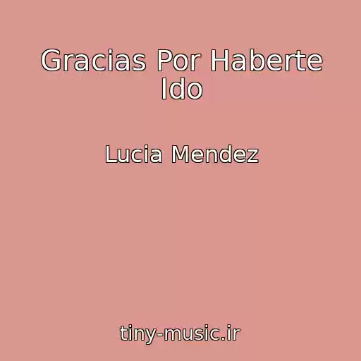 کاور آهنگ Gracias Por Haberte Ido از Lucia Mendez