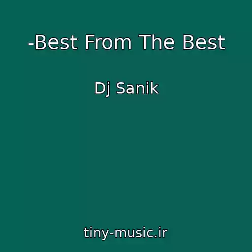 کاور آهنگ -Best From The Best از Dj Sanik