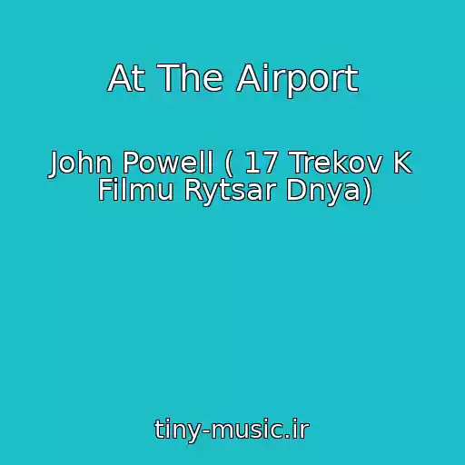 کاور آهنگ At The Airport از John Powell ( 17 Trekov K Filmu Rytsar Dnya)