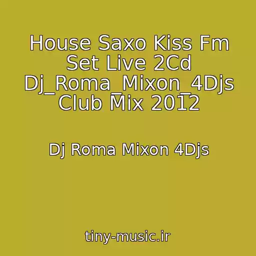 کاور آهنگ House Saxo Kiss Fm Set Live 2Cd Dj_Roma_Mixon_4Djs Club Mix 2012 از Dj Roma Mixon 4Djs