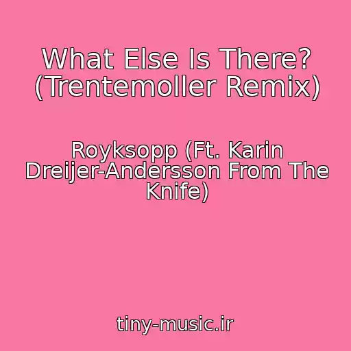 کاور آهنگ What Else Is There? (Trentemoller Remix) از Royksopp (Ft. Karin Dreijer-Andersson From The Knife)