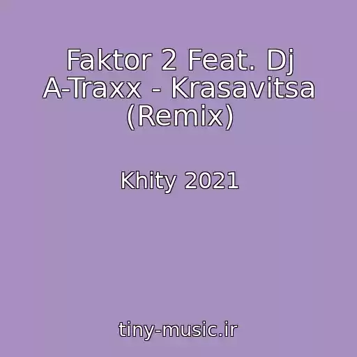 کاور آهنگ Faktor 2 Feat. Dj A-Traxx - Krasavitsa (Remix) از Khity 2021