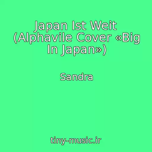 کاور آهنگ Japan Ist Weit (Alphavile Cover «Big In Japan») از Sandra