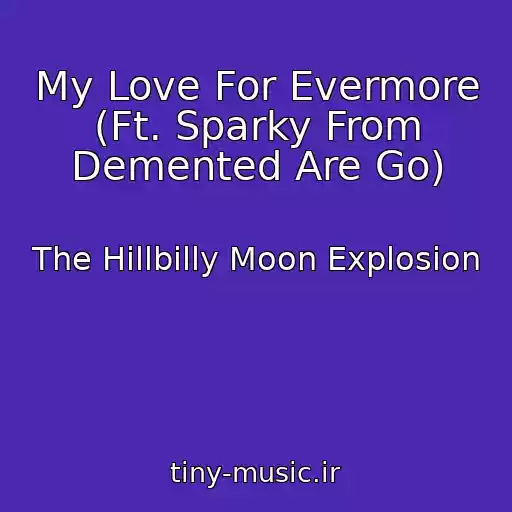 کاور آهنگ My Love For Evermore (Ft. Sparky From Demented Are Go) از The Hillbilly Moon Explosion