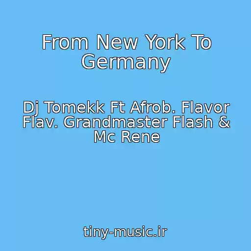 کاور آهنگ From New York To Germany از Dj Tomekk Ft Afrob. Flavor Flav. Grandmaster Flash & Mc Rene