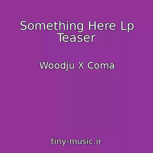 کاور آهنگ Something Here Lp Teaser از Woodju X Coma