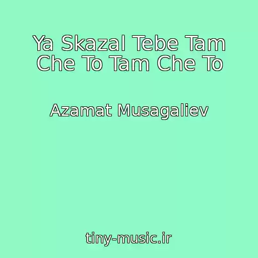 کاور آهنگ Ya Skazal Tebe Tam Che To Tam Che To از Azamat Musagaliev