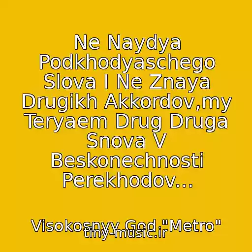 کاور آهنگ Ne Naydya Podkhodyaschego Slova I Ne Znaya Drugikh Akkordov,my Teryaem Drug Druga Snova V Beskonechnosti Perekhodov... از Visokosnyy God "Metro"
