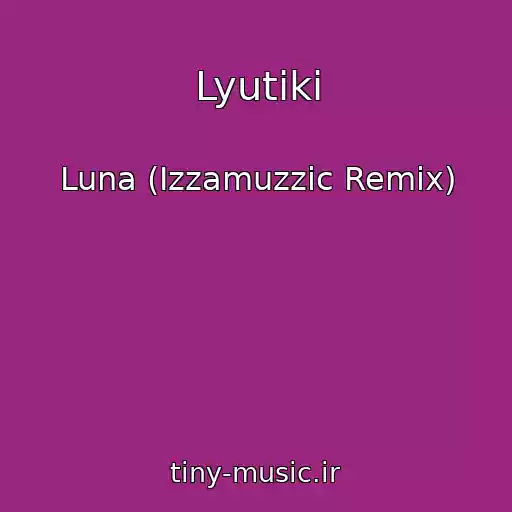 کاور آهنگ Lyutiki از Luna (Izzamuzzic Remix)