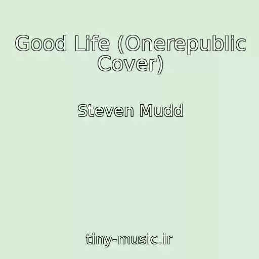 کاور آهنگ Good Life (Onerepublic Cover) از Steven Mudd