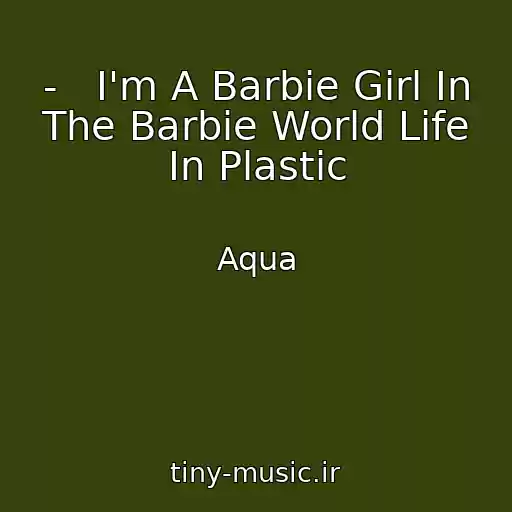 کاور آهنگ -   I'm A Barbie Girl In The Barbie World Life In Plastic از Aqua
