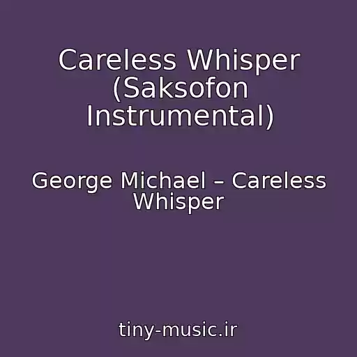 کاور آهنگ Careless Whisper (Saksofon Instrumental) از George Michael – Careless Whisper