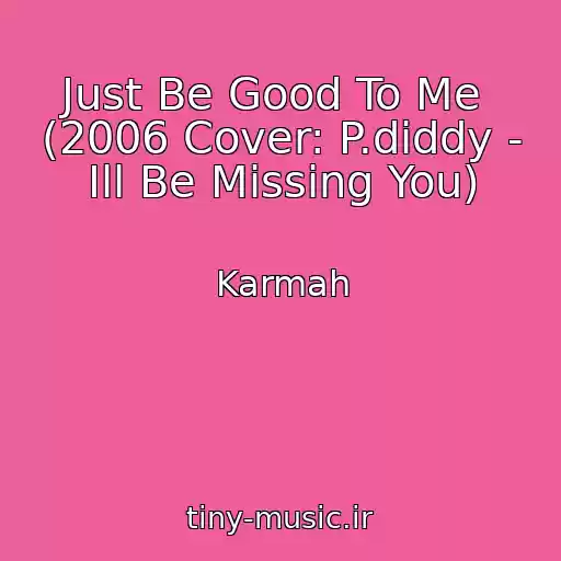 کاور آهنگ Just Be Good To Me  (2006 Cover: P.diddy - Ill Be Missing You) از Karmah
