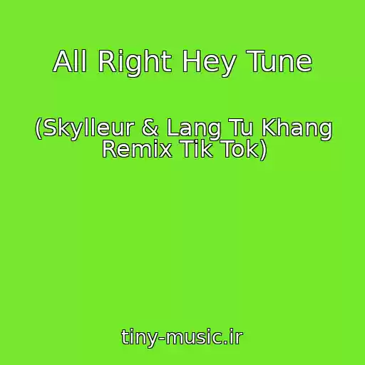 کاور آهنگ All Right Hey Tune از (Skylleur & Lang Tu Khang Remix Tik Tok)