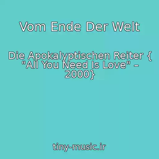 کاور آهنگ Vom Ende Der Welt از Die Apokalyptischen Reiter { "All You Need Is Love" – 2000}