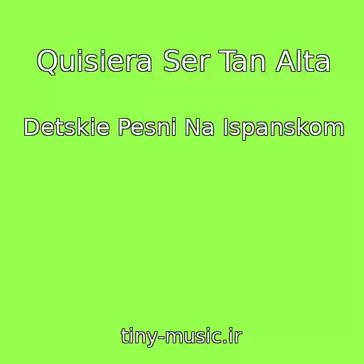 کاور آهنگ Quisiera Ser Tan Alta از Detskie Pesni Na Ispanskom