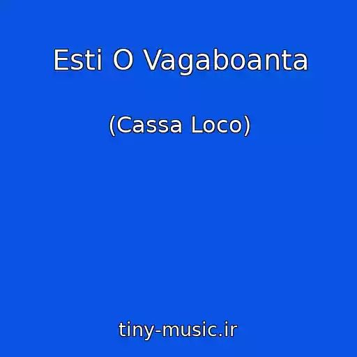 کاور آهنگ Esti O Vagaboanta از (Cassa Loco)