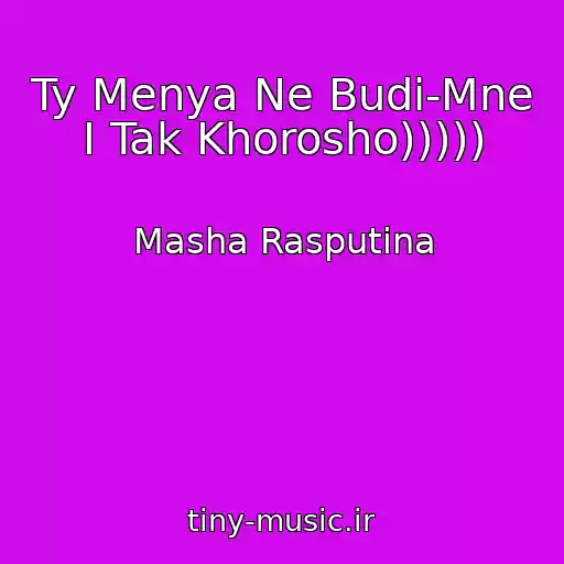کاور آهنگ Ty Menya Ne Budi-Mne I Tak Khorosho))))) از Masha Rasputina