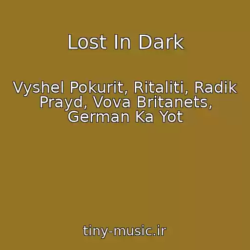 کاور آهنگ Lost In Dark از Vyshel Pokurit, Ritaliti, Radik Prayd, Vova Britanets, German Ka Yot