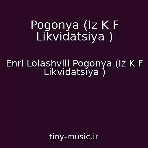 کاور آهنگ Pogonya (Iz K F Likvidatsiya ) از Enri Lolashvili Pogonya (Iz K F Likvidatsiya )