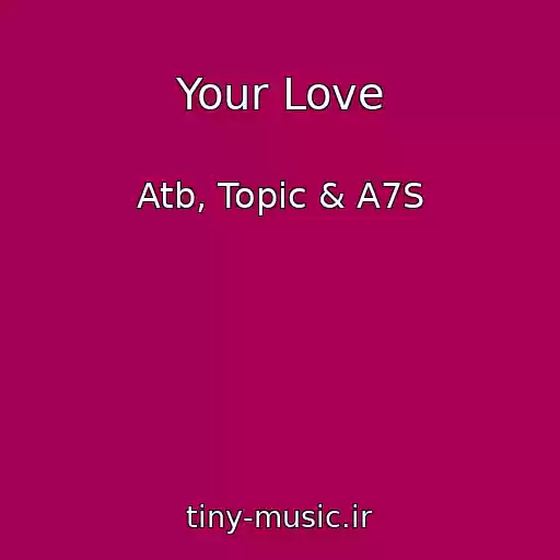 کاور آهنگ Your Love از Atb, Topic & A7S