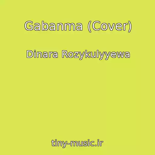 کاور آهنگ Gabanma (Cover) از Dinara Rozykulyyewa