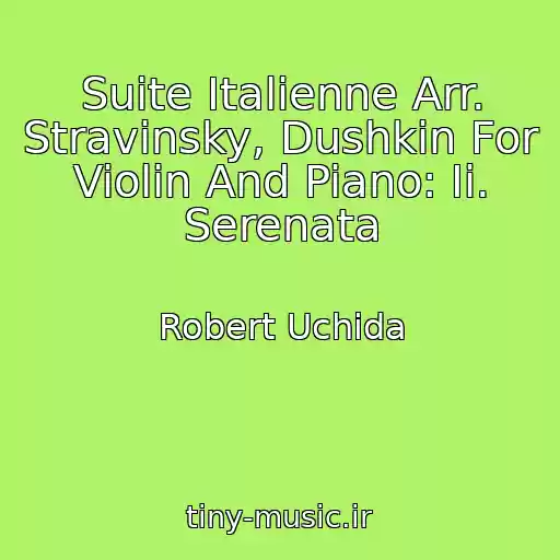 کاور آهنگ Suite Italienne Arr. Stravinsky, Dushkin For Violin And Piano: Ii. Serenata از Robert Uchida