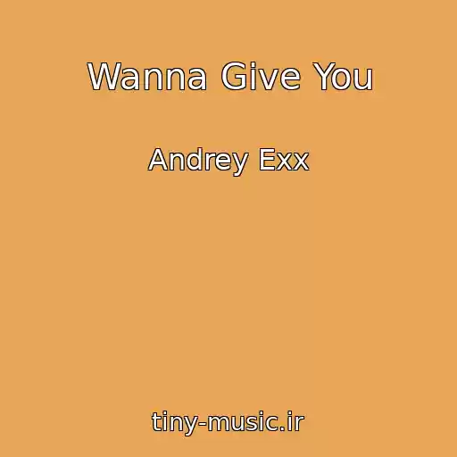 کاور آهنگ Wanna Give You از Andrey Exx