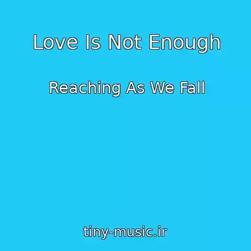 کاور آهنگ Love Is Not Enough از Reaching As We Fall