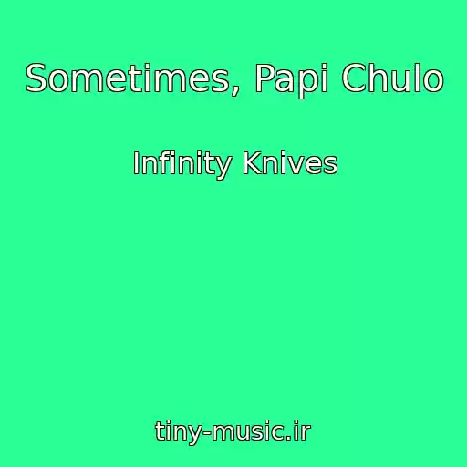 کاور آهنگ Sometimes, Papi Chulo از Infinity Knives
