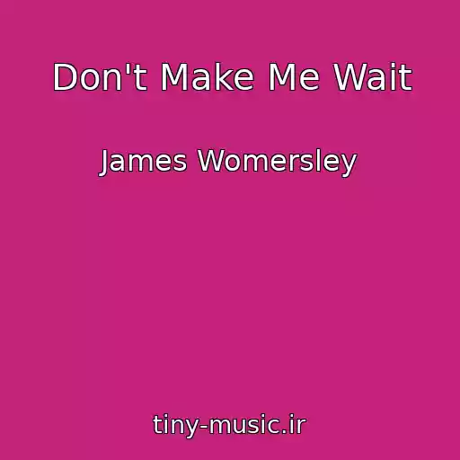 کاور آهنگ Don't Make Me Wait از James Womersley