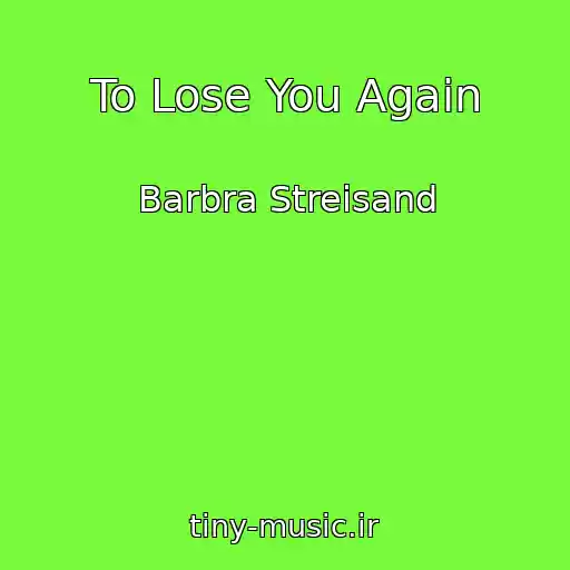 کاور آهنگ To Lose You Again از Barbra Streisand