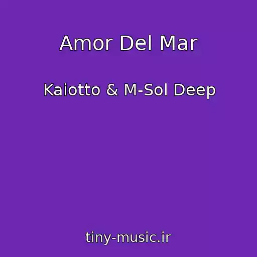 کاور آهنگ Amor Del Mar از Kaiotto & M-Sol Deep