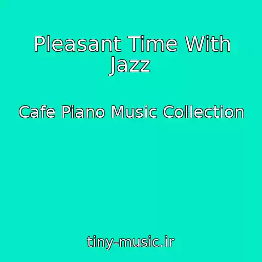 کاور آهنگ Pleasant Time With Jazz از Cafe Piano Music Collection