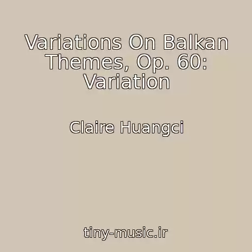 کاور آهنگ Variations On Balkan Themes, Op. 60: Variation از Claire Huangci