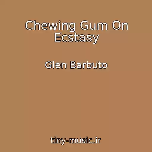 کاور آهنگ Chewing Gum On Ecstasy از Glen Barbuto