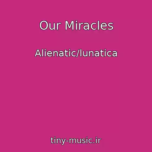 کاور آهنگ Our Miracles از Alienatic/lunatica