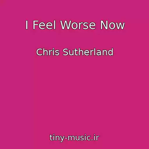 کاور آهنگ I Feel Worse Now از Chris Sutherland