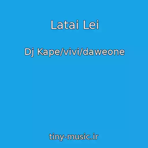 کاور آهنگ Latai Lei از Dj Kape/vivi/daweone
