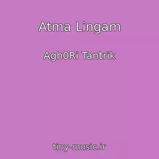 کاور آهنگ Atma Lingam از Agh0Ri Tantrik