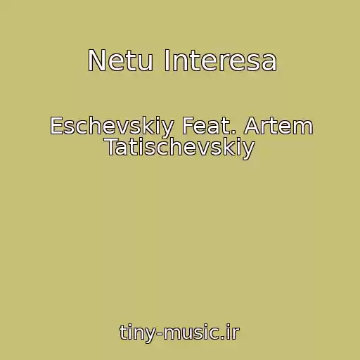 کاور آهنگ Netu Interesa از Eschevskiy Feat. Artem Tatischevskiy