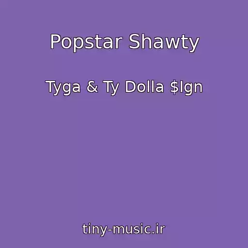 کاور آهنگ Popstar Shawty از Tyga & Ty Dolla $Ign