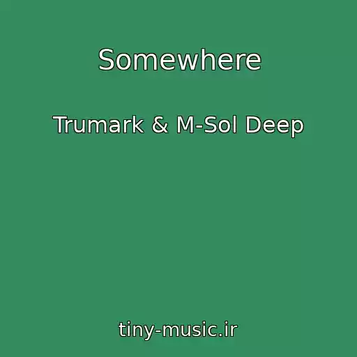 کاور آهنگ Somewhere از Trumark & M-Sol Deep