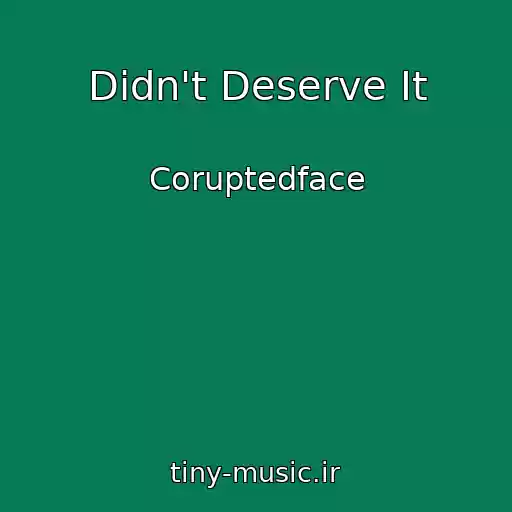 کاور آهنگ Didn't Deserve It از Coruptedface