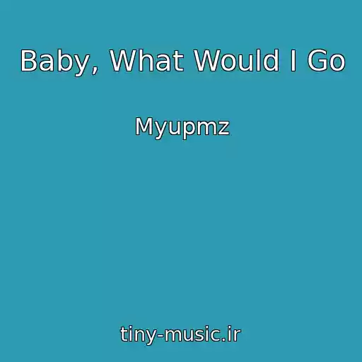 کاور آهنگ Baby, What Would I Go از Myupmz