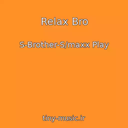 کاور آهنگ Relax Bro از S-Brother-S/maxx Play